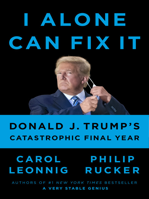 Title details for I Alone Can Fix It by Carol Leonnig - Available